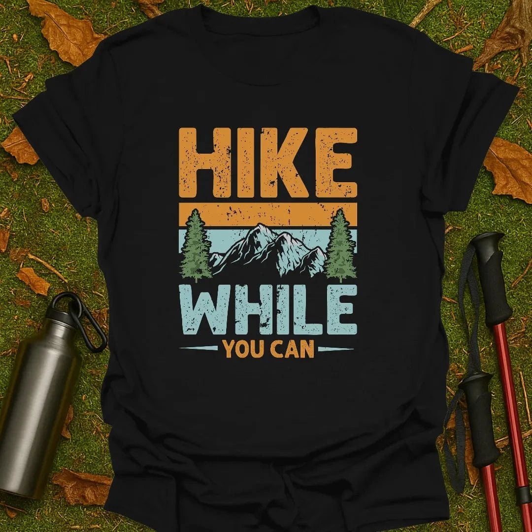 Hike While You Can T-Shirt
