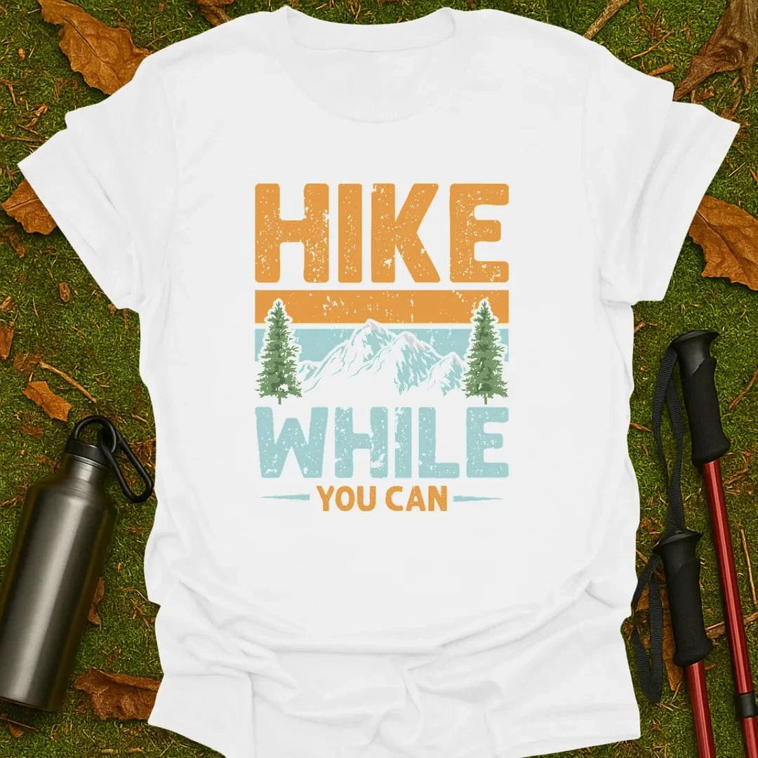 Hike While You Can T-Shirt