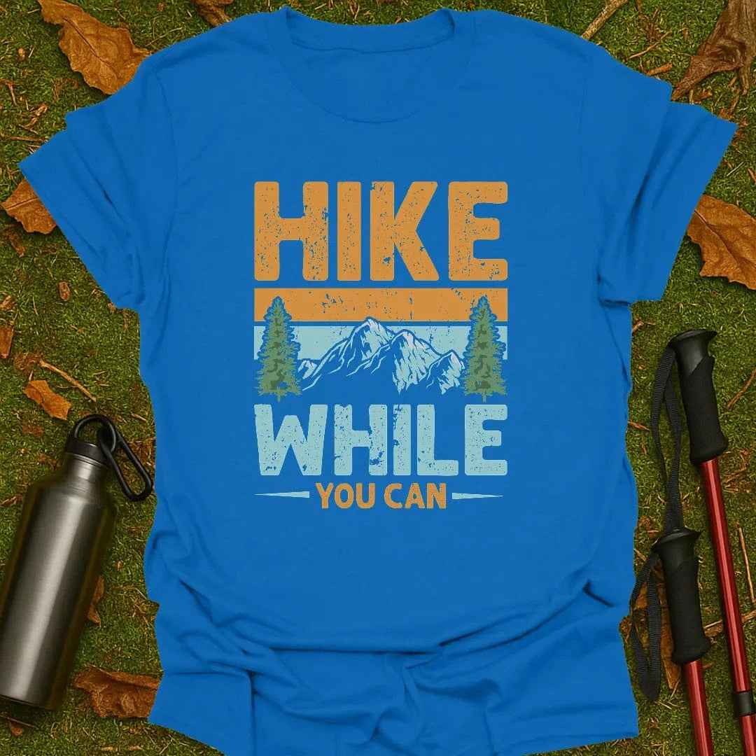 Hike While You Can T-Shirt