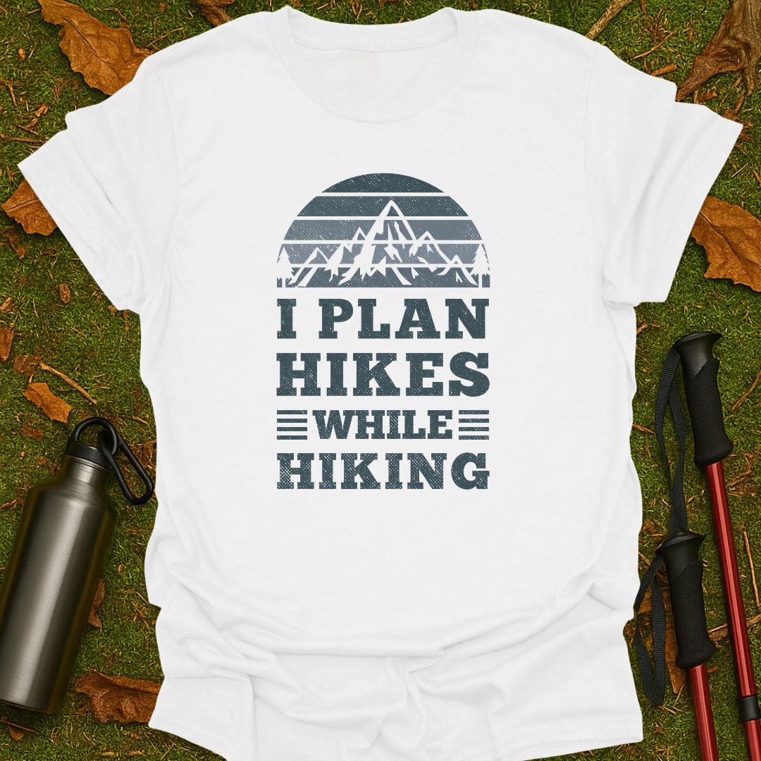 I Plan Hikes T-Shirt