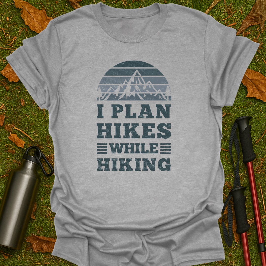 I Plan Hikes T-Shirt