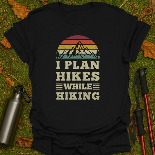 I Plan Hikes T-Shirt
